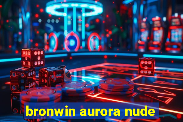 bronwin aurora nude